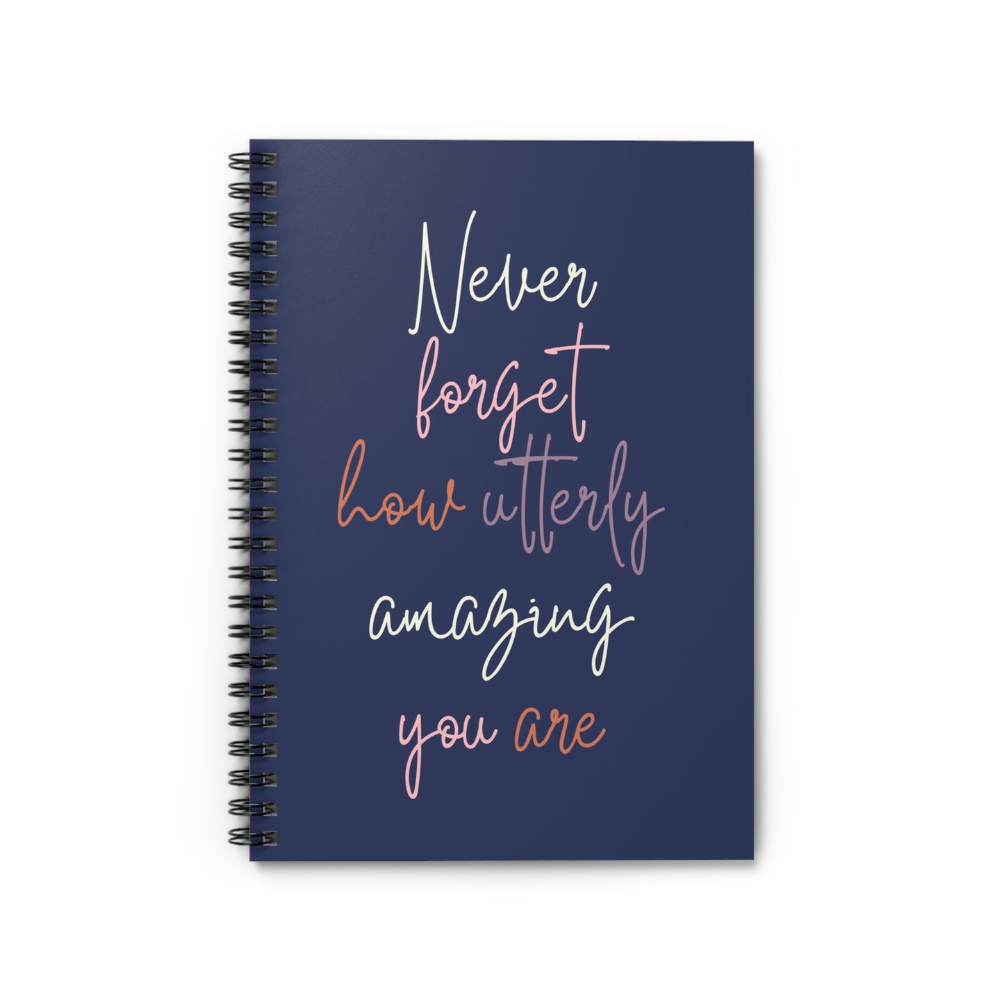 Inspirational Ruled Spiral Notebook - 'Never Forget How Utterly Amazing You Are'